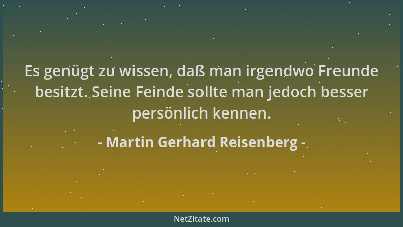 Martin Gerhard Reisenberg - Es genügt zu wissen, daß man irgendwo Freunde besitzt. Seine Feinde sollte man jedoch besser pe...