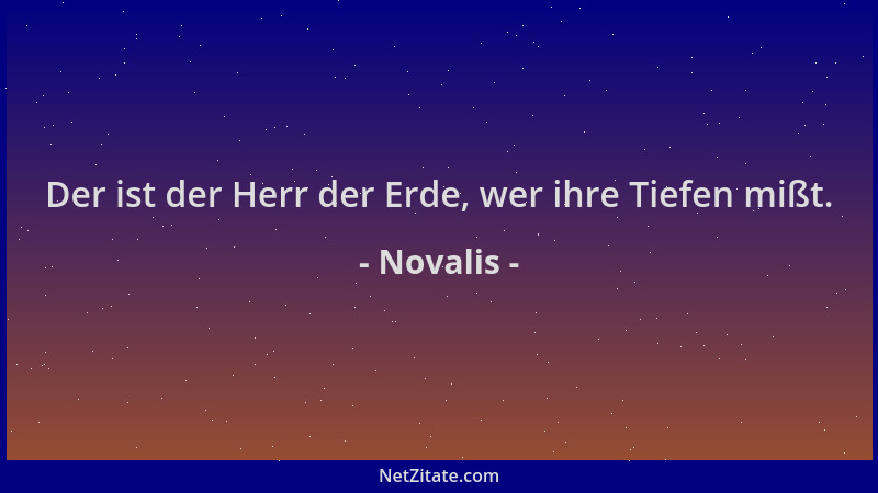 Novalis - Der ist der Herr der Erde, wer ihre Tiefen mißt....
