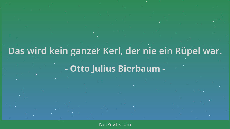 Otto Julius Bierbaum - Das wird kein ganzer Kerl, der nie ein Rüpel war....
