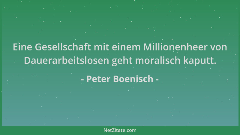 Peter Boenisch - Eine Gesellschaft mit einem Millionenheer von Dauerarbeitslosen geht moralisch kaputt....