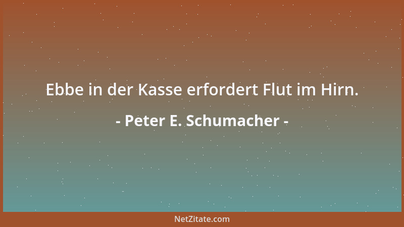 Peter E. Schumacher - Die tags deine Zeit stehlen, erstatten sie dir nächtens mit Schlaflosigkeit zehnfach zurück....