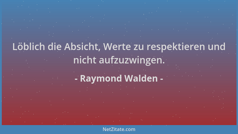 Raymond Walden - Löblich die Absicht, Werte zu respektieren und nicht aufzuzwingen....