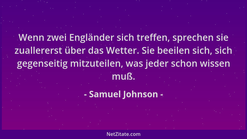 Samuel Johnson - Wenn zwei Engländer sich treffen, sprechen sie zuallererst über das Wetter. Sie beeilen sich, sich gegense...