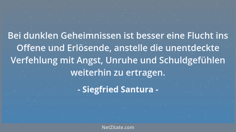 Siegfried Santura - Bei dunklen Geheimnissen ist besser eine Flucht ins Offene und Erlösende, anstelle die unentdeckte Verf...