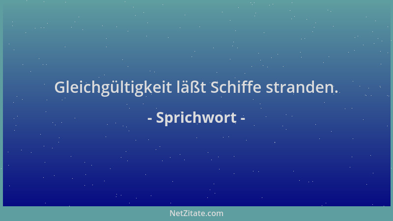 Sprichwort - Gleichgültigkeit läßt Schiffe stranden....