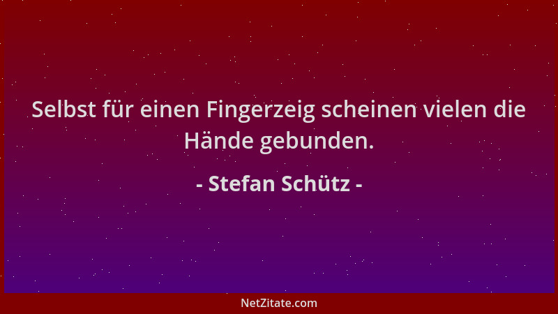 Stefan Schütz - Selbst für einen Fingerzeig scheinen vielen die Hände gebunden....