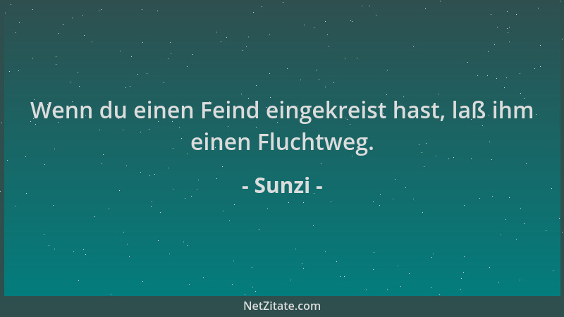 Sunzi - Wenn du einen Feind eingekreist hast, laß ihm einen Fluchtweg....
