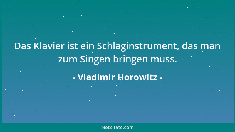 Vladimir Horowitz - Das Klavier ist ein Schlaginstrument, das man zum Singen bringen muss....
