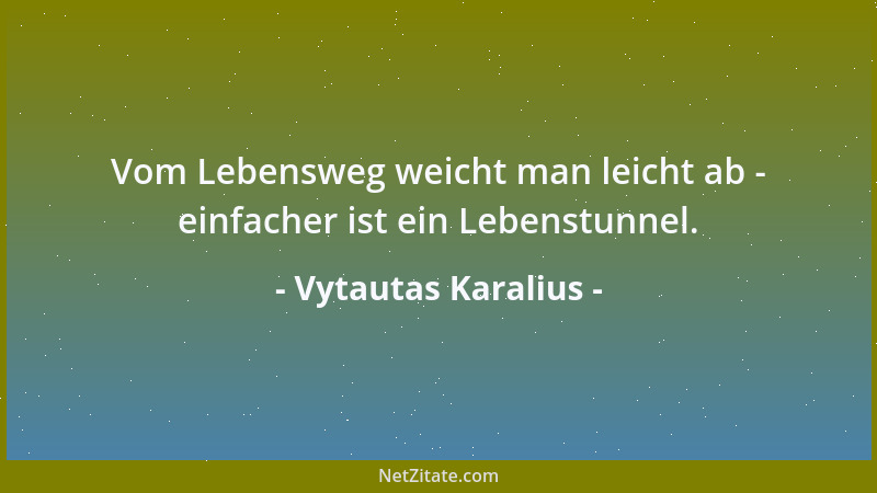 Vytautas Karalius - Vom Lebensweg weicht man leicht ab - einfacher ist ein Lebenstunnel....
