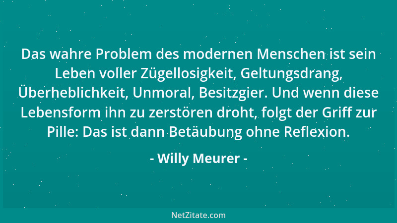 Willy Meurer - Das wahre Problem des modernen Menschen ist sein Leben voller Zügellosigkeit, Geltungsdrang, Überheblichkeit...