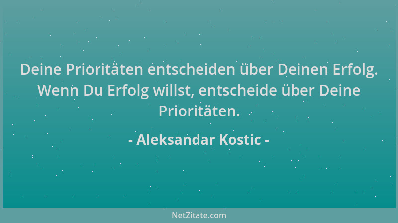 Aleksandar Kostic - Deine Prioritäten entscheiden über Deinen Erfolg. Wenn Du Erfolg willst, entscheide über Deine Prioritä...