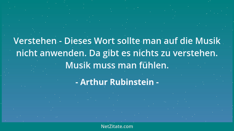 Arthur Rubinstein - Das Geheimnis meines Erfolges bei Frauen ist einfach: Ich habe die Frauen geliebt. Und Frauen lieben es...