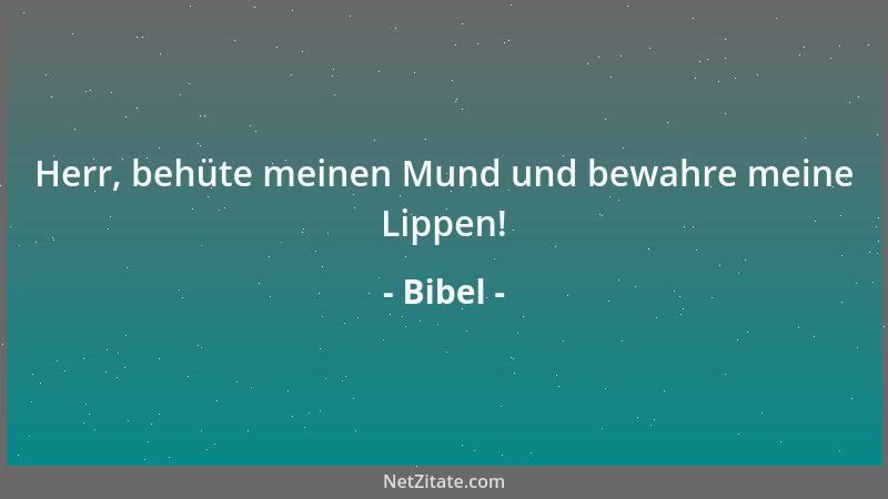 Bibel - Herr, behüte meinen Mund und bewahre meine Lippen!...