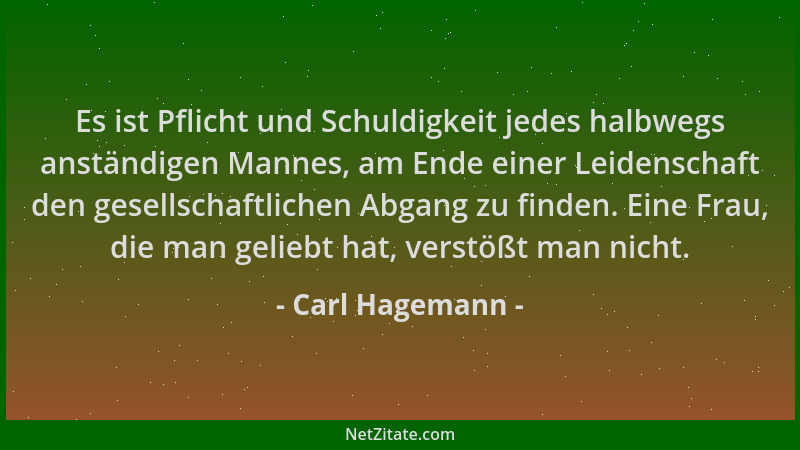 Carl Hagemann - Es ist Pflicht und Schuldigkeit jedes halbwegs anständigen Mannes, am Ende einer Leidenschaft den gesellsch...