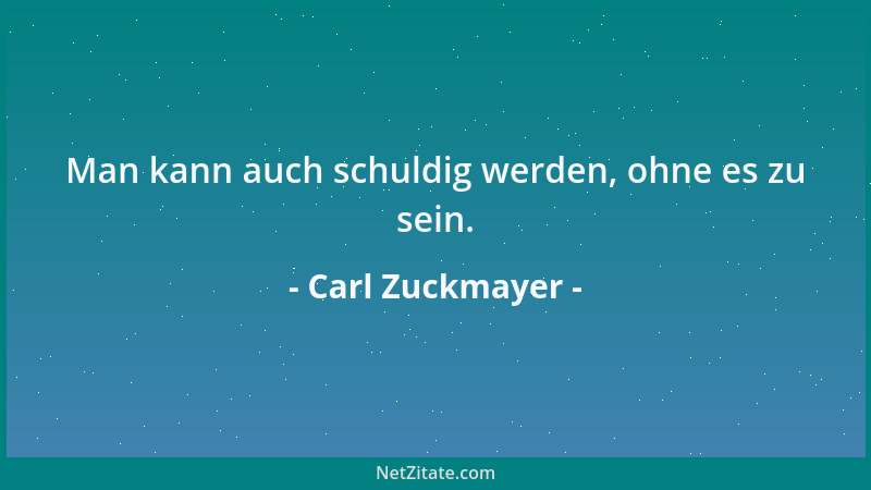 Carl Zuckmayer - Man kann auch schuldig werden, ohne es zu sein....