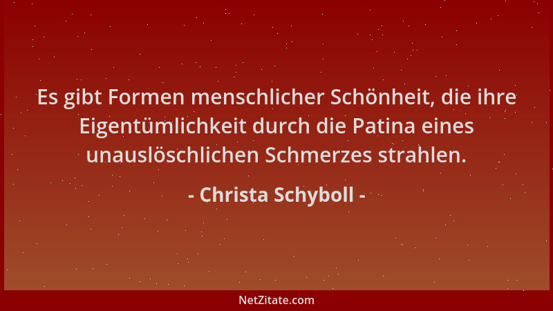 Christa Schyboll - Es gibt Formen menschlicher Schönheit, die ihre Eigentümlichkeit durch die Patina eines unauslöschlichen...