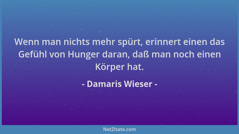 Damaris Wieser - Wenn man nichts mehr spürt, erinnert einen das Gefühl von Hunger daran, daß man noch einen Körper hat....