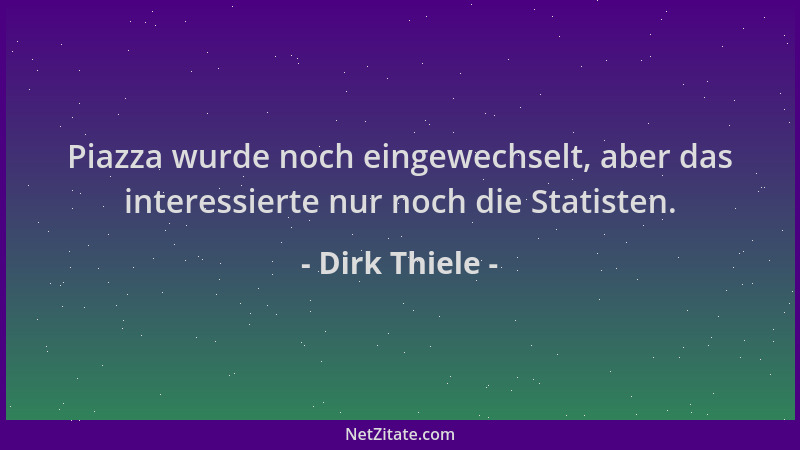 Dirk Thiele - Piazza wurde noch eingewechselt, aber das interessierte nur noch die Statisten....