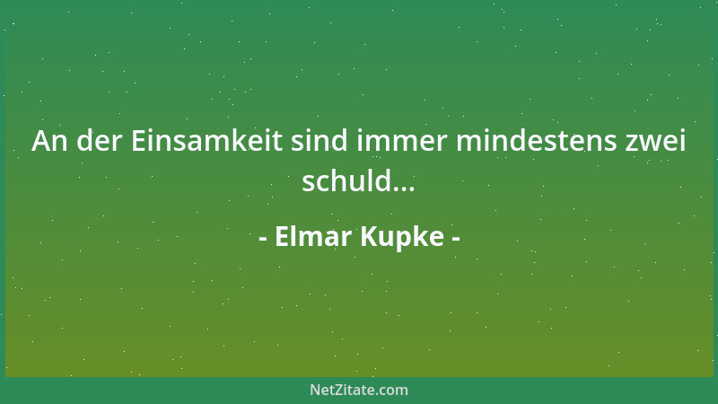 Elmar Kupke - An der Einsamkeit sind immer mindestens zwei schuld......
