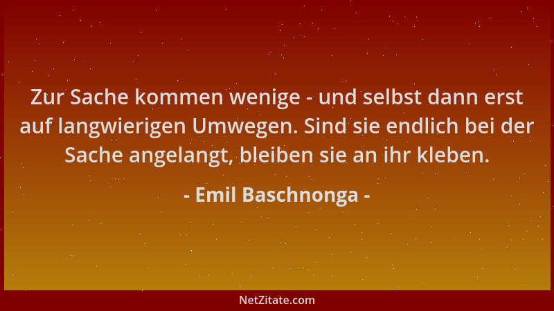 Emil Baschnonga - Zur Sache kommen wenige - und selbst dann erst auf langwierigen Umwegen. Sind sie endlich bei der Sache a...
