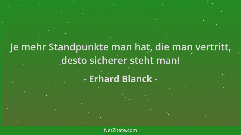 Erhard Blanck - Je mehr Standpunkte man hat, die man vertritt, desto sicherer steht man!...