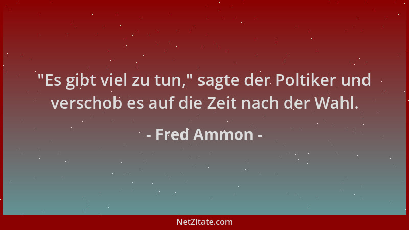 Fred Ammon -  "Es gibt viel zu tun, " sagte der Poltiker und verschob es auf die Zeit nach der Wahl....