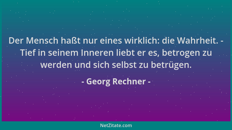 Georg Rechner - Der Mensch haßt nur eines wirklich: die Wahrheit. - Tief in seinem Inneren liebt er es, betrogen zu werden...