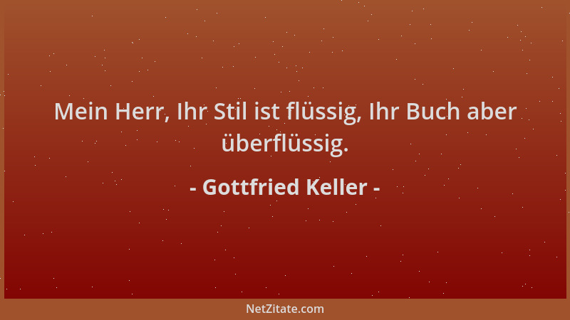 Gottfried Keller - Mein Herr, Ihr Stil ist flüssig, Ihr Buch aber überflüssig....