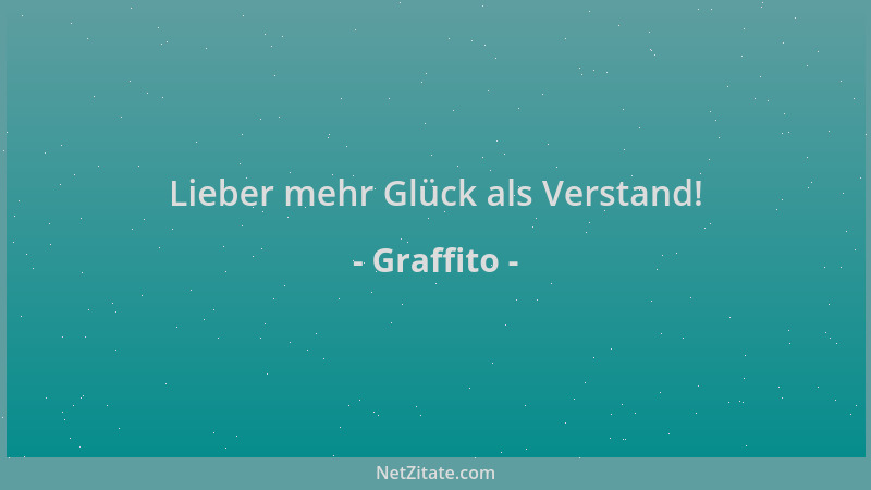 Graffito - Lieber mehr Glück als Verstand!...