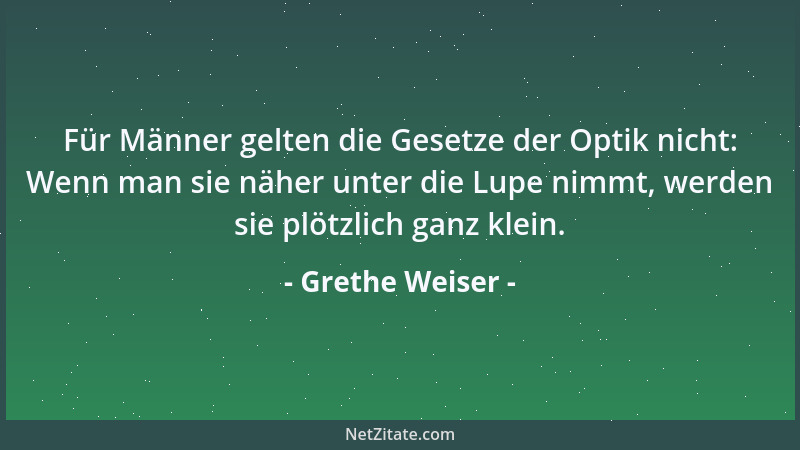 Grethe Weiser - Für Männer gelten die Gesetze der Optik nicht: Wenn man sie näher unter die Lupe nimmt, werden sie plötzlic...