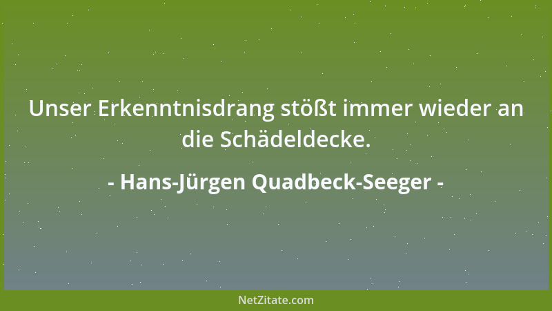 Hans-Jürgen Quadbeck-Seeger - Unser Erkenntnisdrang stößt immer wieder an die Schädeldecke....