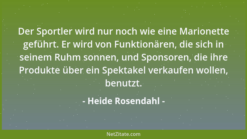 Heide Rosendahl - Der Sportler wird nur noch wie eine Marionette geführt. Er wird von Funktionären, die sich in seinem Ruhm...