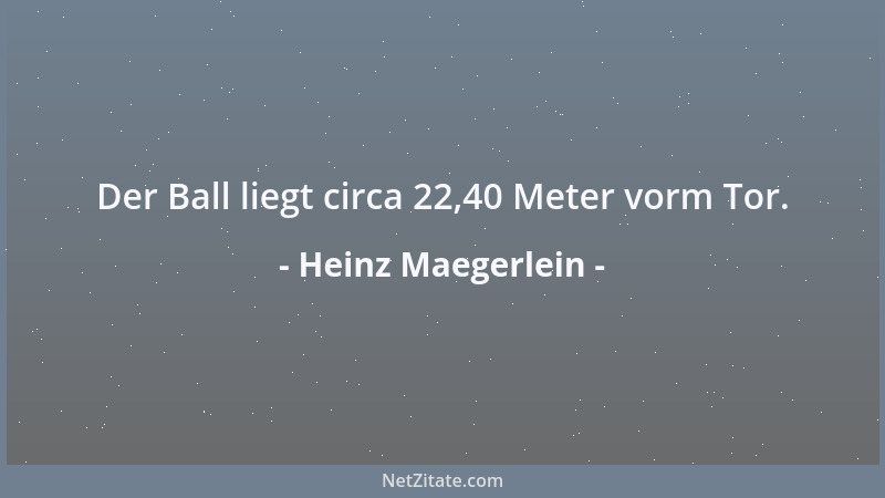 Heinz Maegerlein - Der Ball liegt circa 22,40 Meter vorm Tor....
