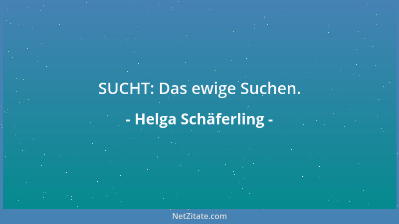 Helga Schäferling - SUCHT: Das ewige Suchen....