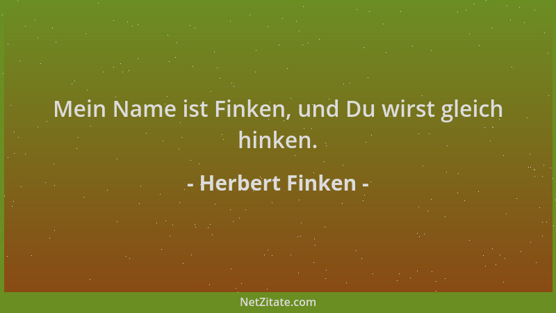 Herbert Finken - Mein Name ist Finken, und Du wirst gleich hinken....