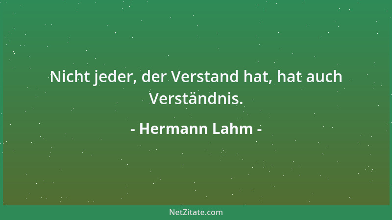 Hermann Lahm - Nicht jeder, der Verstand hat, hat auch Verständnis....