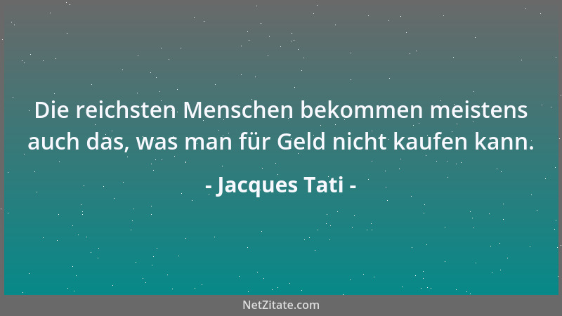 Jacques Tati - Die reichsten Menschen bekommen meistens auch das, was man für Geld nicht kaufen kann....