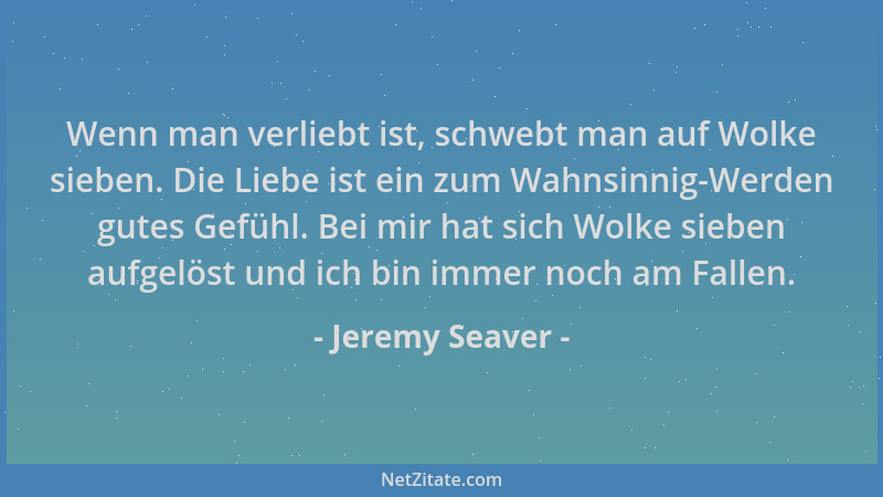 Jeremy Seaver - Wenn man verliebt ist, schwebt man auf Wolke sieben. Die Liebe ist ein zum Wahnsinnig-Werden gutes Gefühl....