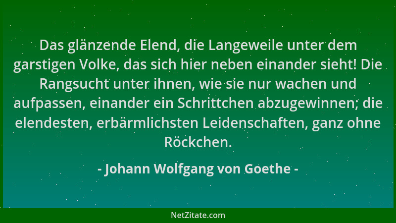 Johann Wolfgang von Goethe - Das glänzende Elend, die Langeweile unter dem garstigen Volke, das sich hier neben einander si...