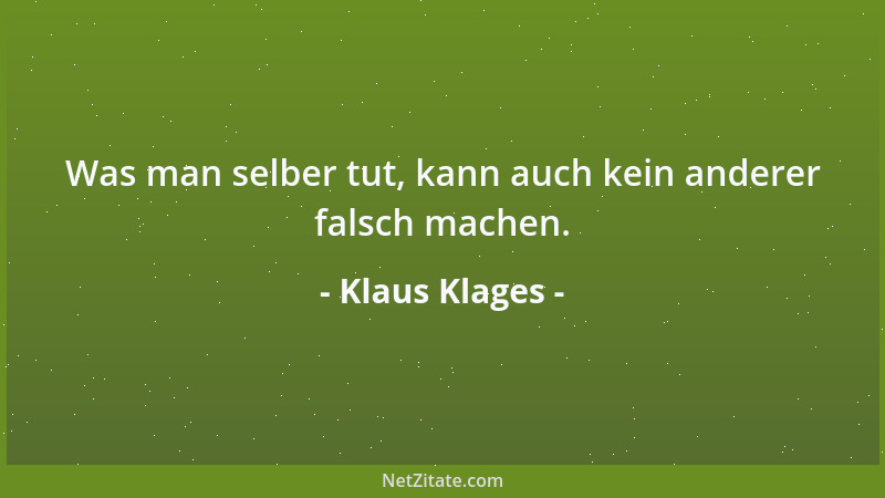 Klaus Klages - Was man selber tut, kann auch kein anderer falsch machen....
