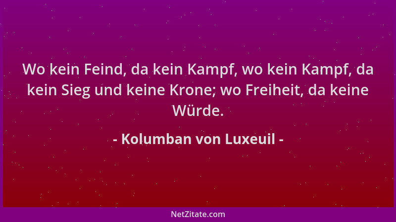 Kolumban von Luxeuil - Wo kein Feind, da kein Kampf, wo kein Kampf, da kein Sieg und keine Krone; wo Freiheit, da keine Wür...