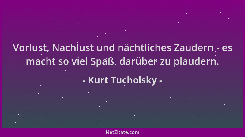 Kurt Tucholsky - Vorlust, Nachlust und nächtliches Zaudern - es macht so viel Spaß, darüber zu plaudern....