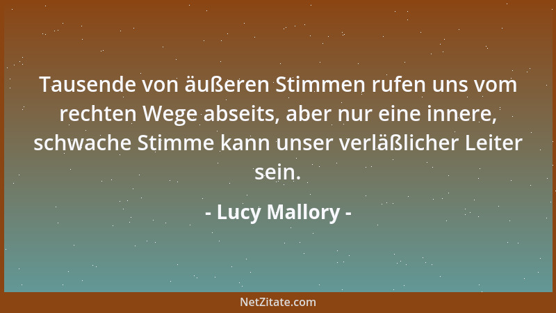 Lucy Mallory - Tausende von äußeren Stimmen rufen uns vom rechten Wege abseits, aber nur eine innere, schwache Stimme kann...