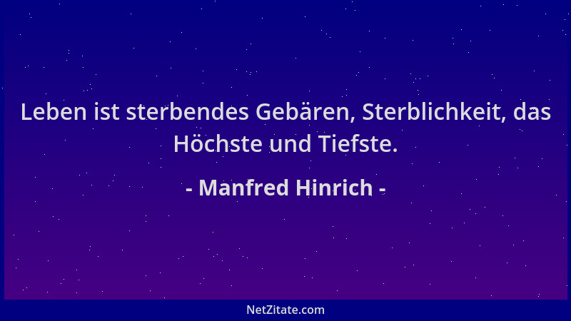 Manfred Hinrich - Leben ist sterbendes Gebären, Sterblichkeit, das Höchste und Tiefste....