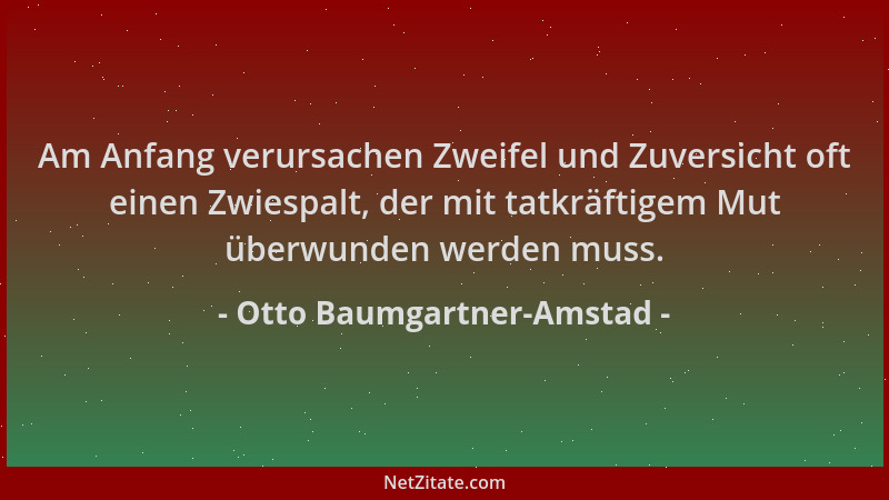 Otto Baumgartner-Amstad - Am Anfang verursachen Zweifel und Zuversicht oft einen Zwiespalt, der mit tatkräftigem Mut überwu...