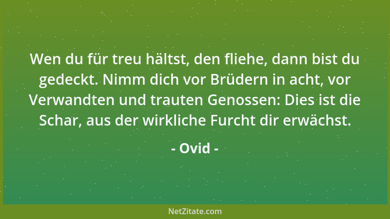 Ovid - Wen du für treu hältst, den fliehe, dann bist du gedeckt. Nimm dich vor Brüdern in acht, vor Verwandten und trauten...