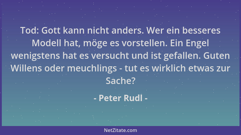 Peter Rudl - Tod: Gott kann nicht anders. Wer ein besseres Modell hat, möge es vorstellen. Ein Engel wenigstens hat es vers...