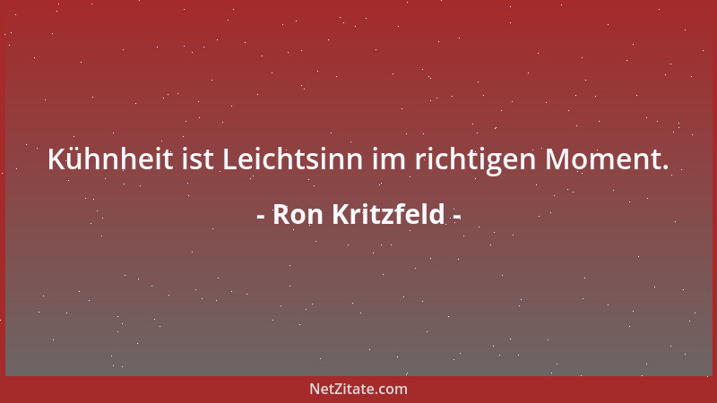 Ron Kritzfeld - Kühnheit ist Leichtsinn im richtigen Moment....