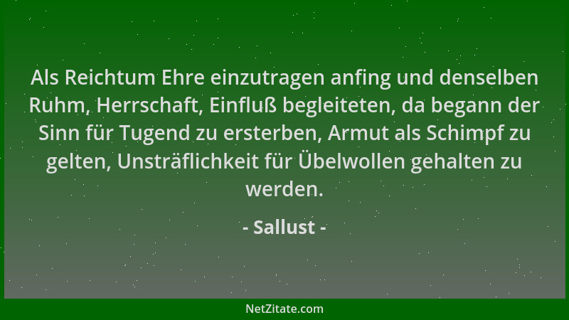 Sallust - Als Reichtum Ehre einzutragen anfing und denselben Ruhm, Herrschaft, Einfluß begleiteten, da begann der Sinn für...