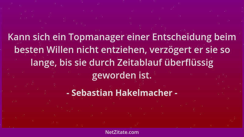 Sebastian Hakelmacher - Kann sich ein Topmanager einer Entscheidung beim besten Willen nicht entziehen, verzögert er sie so...
